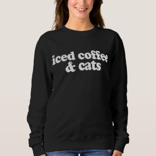 Iced Coffee And Cats    Sweatshirt
