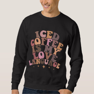 Iced Coffee Is My Love Language Cute Valentine Pre Sweatshirt