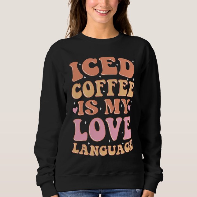 Iced Coffee Is My Love Language Cute Valentine Pre Sweatshirt (Front)