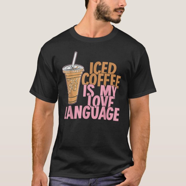 Iced Coffee Is My Love Language Valentine Coffee L T-Shirt (Front)