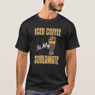 Iced Coffee Is My Soulamate Awesome Present T-Shirt
