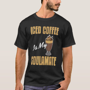 Iced Coffee Is My Soulamate Awesome Present T-Shirt