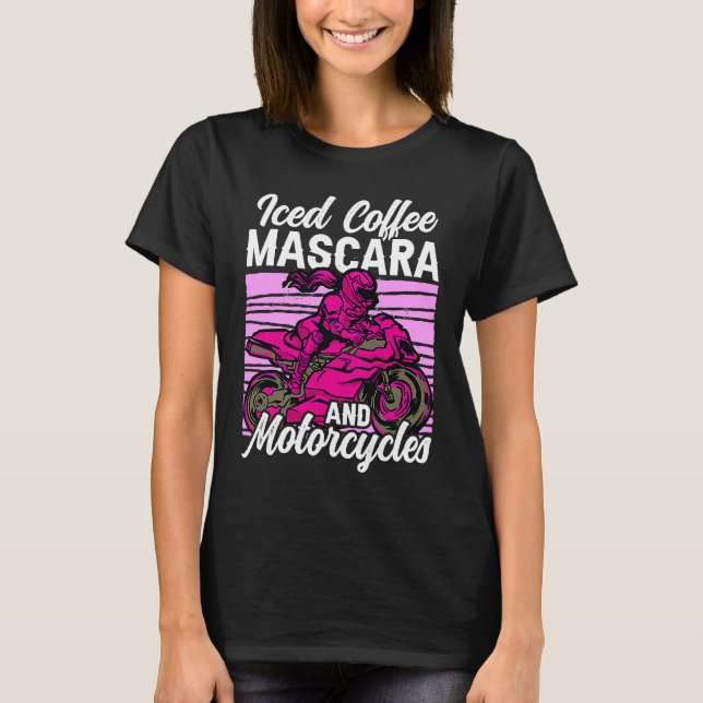Iced Coffee Mascara and motorcycles T-Shirt (Front)