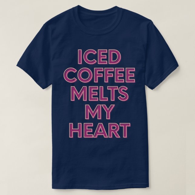 Iced Coffee Melts My Heart T-Shirt (Design Front)