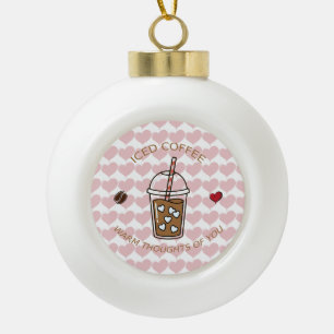 Iced Coffee Warm Thoughts Of You Ceramic Ball Christmas Ornament