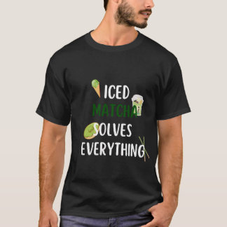 Iced matcha solves everythnig   T-Shirt