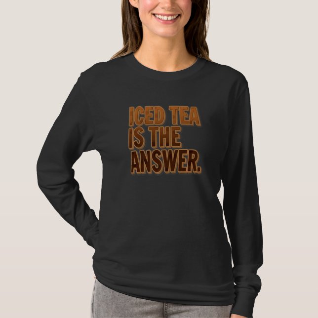 Iced Tea Is The Answer Iced Tea Drink T-Shirt (Front)