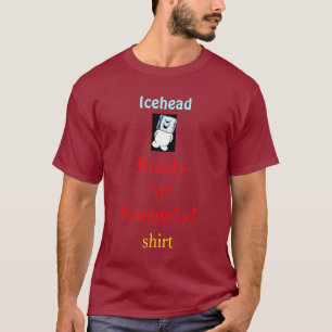 Icehead Ready for Speggety! T shirt