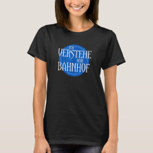 Ich Bahnhof Inspired Verstehe Nur Bahnhoff Related T-Shirt