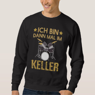 Ich Bin Dann Mal Im Keller Drummer Drum Kit Sweatshirt