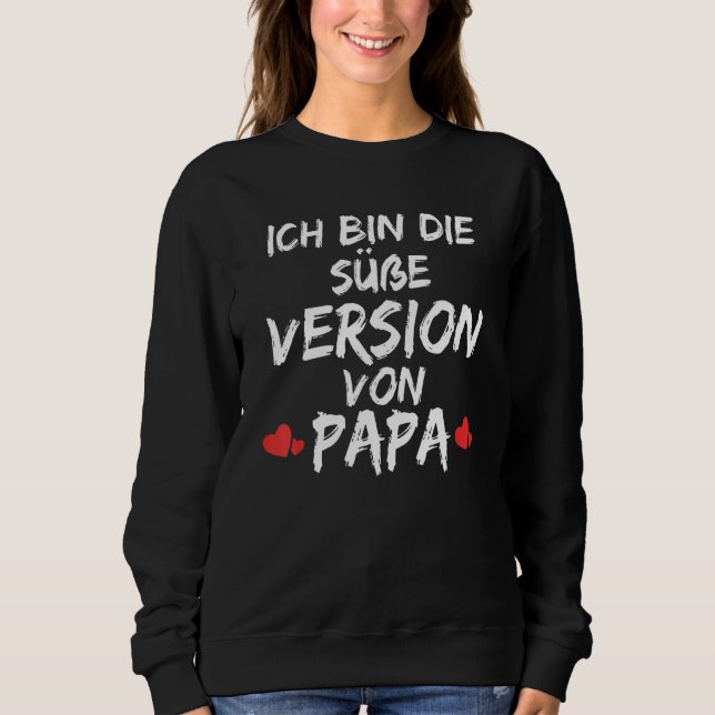 Ich Bin Die Süßverung Von Papa  Sayings Sweatshirt (Front)