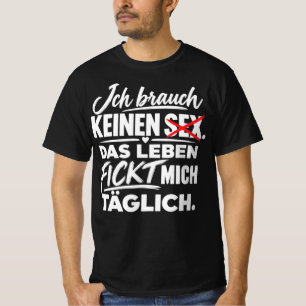 ICH BRAUCHE KEINEN SEEX LEBEN FICKT MICH TÄGLICH T-Shirt
