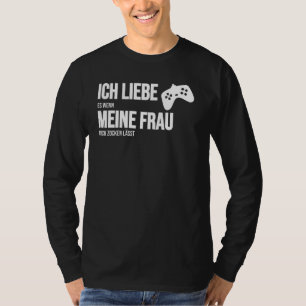 Ich Liebe Es Wenn Meine Frau Mich Zocken Lets T-Shirt