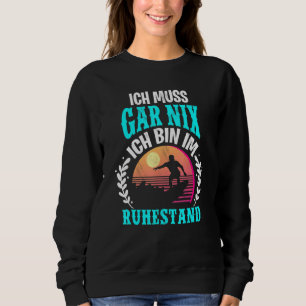 Ich Muss Gar Nichts Ich Bin Im Ruhestand Sweatshirt