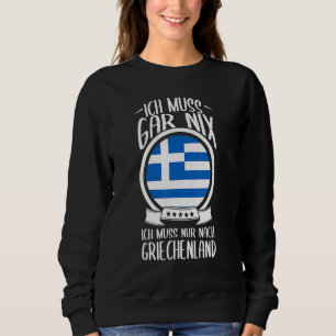 Ich Muss Gar Nix Ich Muss Nur Nach Greece Holiday Sweatshirt