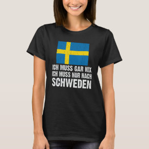 Ich muss gar nix ich muss nur nach Sweden mit Flag T-Shirt