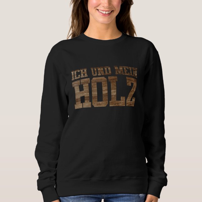 Ich Und Mein Holz Tree Tree Pricker Forest Chainsa Sweatshirt (Front)