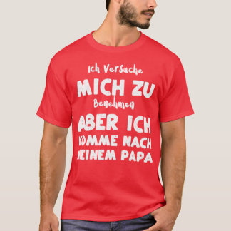 Ich Versuche Mich Zu Benehmen Aber Ich Komme Nach  T-Shirt