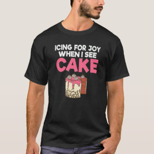 Icing For Joy When I See Cake Snack Baking Cake T-Shirt