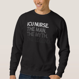 Icu Nurse The Man Myth Legend Sweatshirt