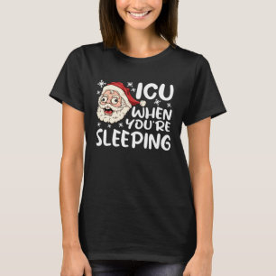 ICU When You re Sleeping ICU  Nurse Christmas Nurs T-Shirt