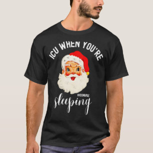 ICU When You're Sleeping ICU Nurse Christmas Sant T-Shirt