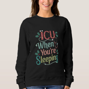 ICU When You're Sleeping ICU Nurse Christmas Sweatshirt