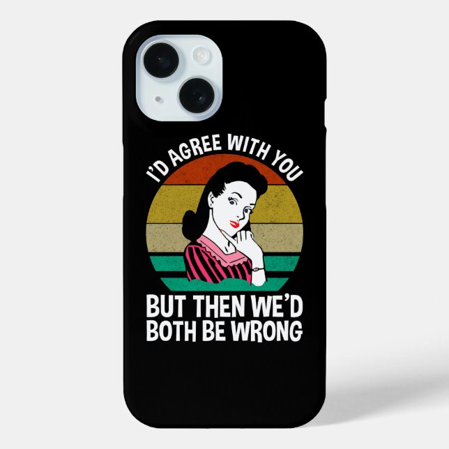 I'd Agree With You But Then We'd Both Be Wrong Case-Mate iPhone Case (Back)