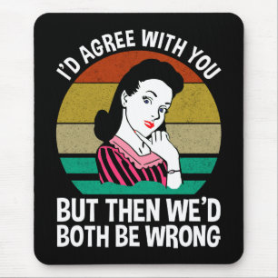 I'd Agree With You But Then We'd Both Be Wrong Mouse Pad