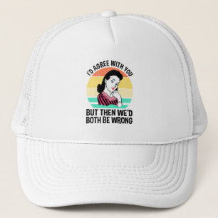 I'd Agree With You But Then We'd Both Be Wrong Trucker Hat