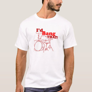 I'd Bang That! T-Shirt