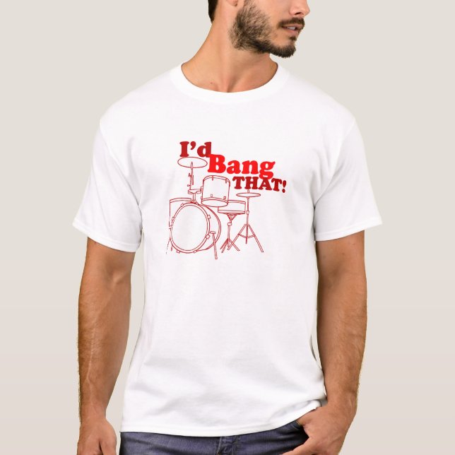 I'd Bang That! T-Shirt (Front)