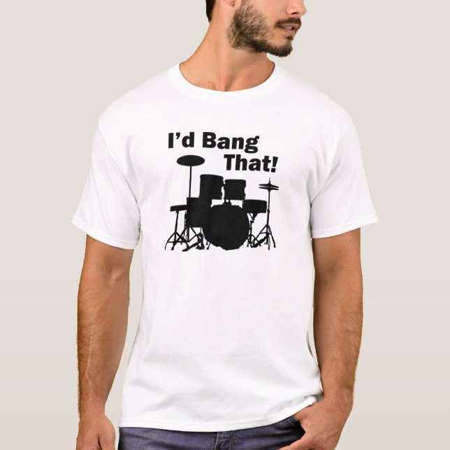 I'd Bang That! T-Shirt (Front)