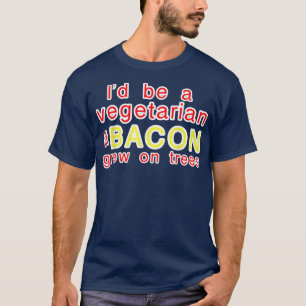 I'd be a vegetarian if BACON grew on trees Funny T-Shirt