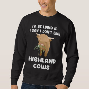 i'd be lying if I say I don't highland cows highla Sweatshirt
