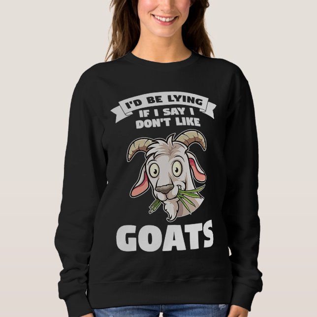 I'd be lying if I say I don't like goats goats Sweatshirt (Front)