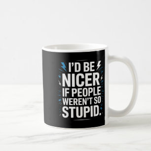 Id Be Nicer If People Werent So Stupid Coffee Mug