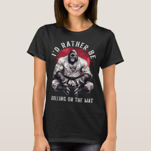 Id Be Rolling On The Mat Brazilian Jiu Jitsu T-Shirt