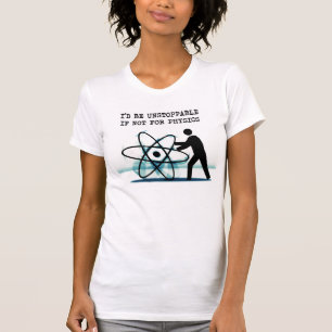I'd be unstoppable if not for physics T-Shirt