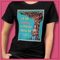I'd Be Vegan if Bacon Grew on Trees Bacon Lover