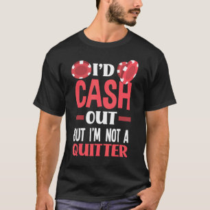 I'd Cash Out But I'm Not A Quitter Funny Poker T-Shirt