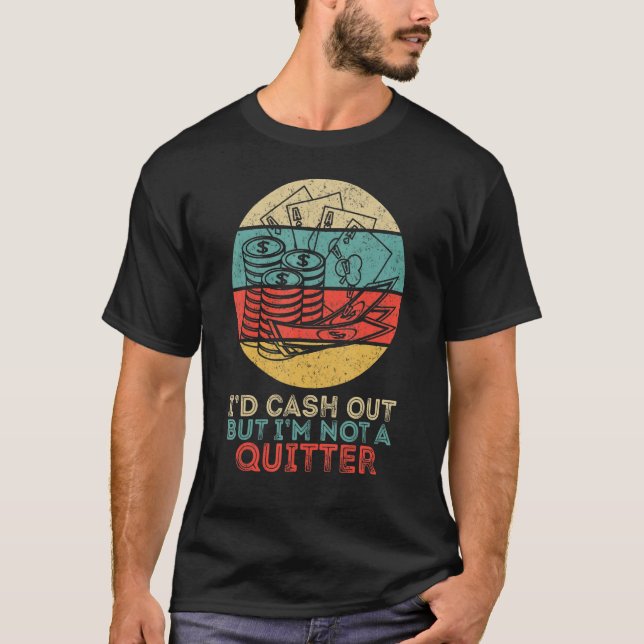 I'd Cash Out But I'm Not A Quitter Gambling Casino T-Shirt (Front)