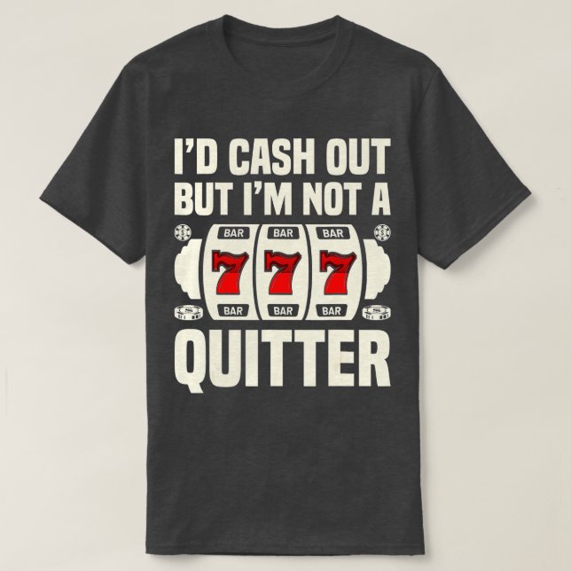 I'd Cash Out But I'm Not Quitter Casino Gambling P T-Shirt (Design Front)