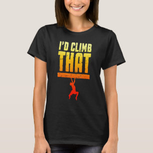 I'd Climb That Rock Climbing Bouldering  Climber B T-Shirt