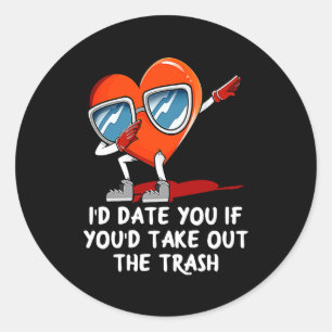 Id Date You Take Out The Trash Valentines Day Hum Classic Round Sticker