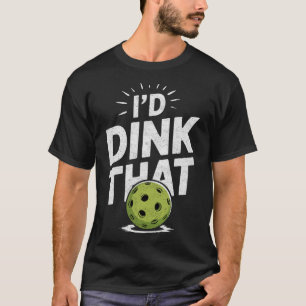 I'd Dink That Pickleball T-Shirt