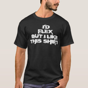 I'd Flex But I like this Shirt