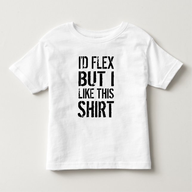 I'd flex, but I like this shirt (Front)