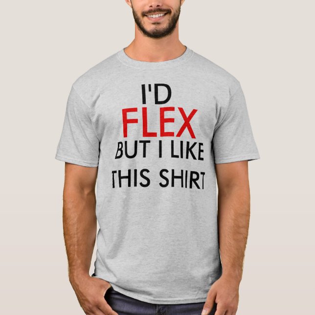 I'D FLEX BUT I LIKE THIS SHIRT 2 (Front)