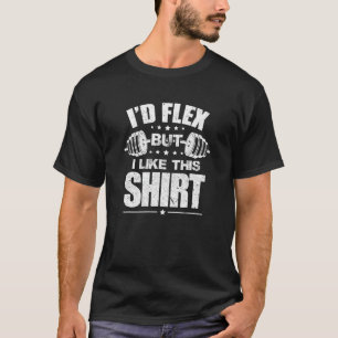 I'd Flex But I Like This Shirt Bodybuilding Gym Wo